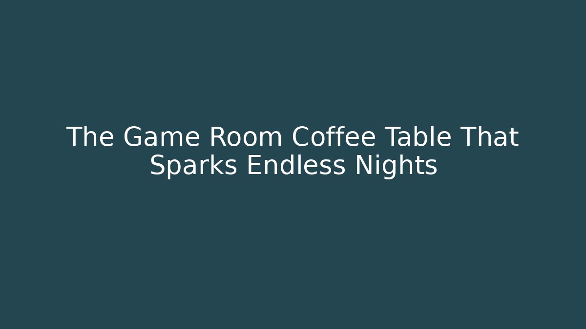 The Game Room Coffee Table That Sparks Endless Nights