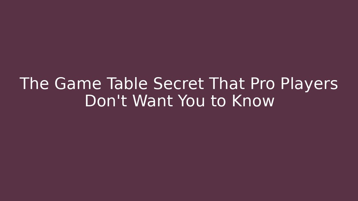 The Game Table Secret That Pro Players Don't Want You to Know