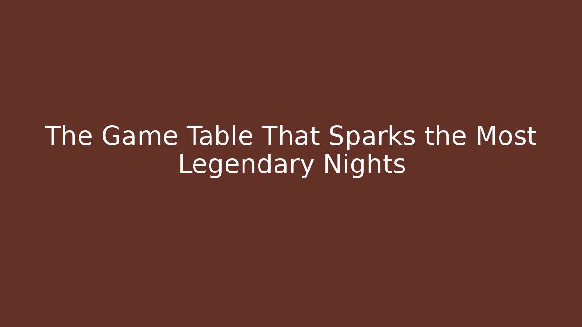 The Game Table That Sparks the Most Legendary Nights