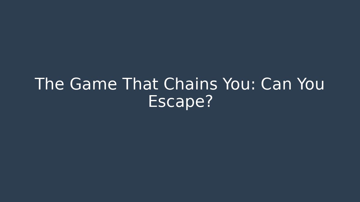 The Game That Chains You: Can You Escape?