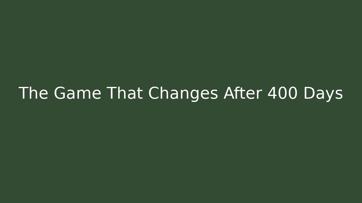 The Game That Changes After 400 Days