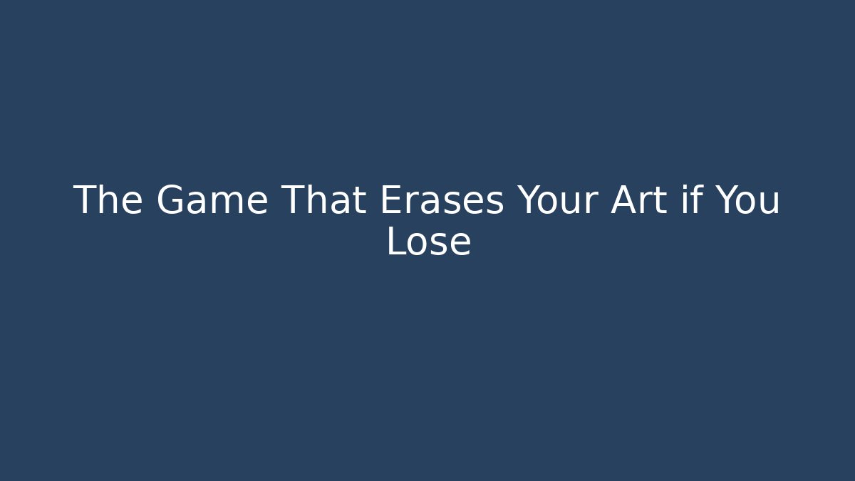 The Game That Erases Your Art if You Lose