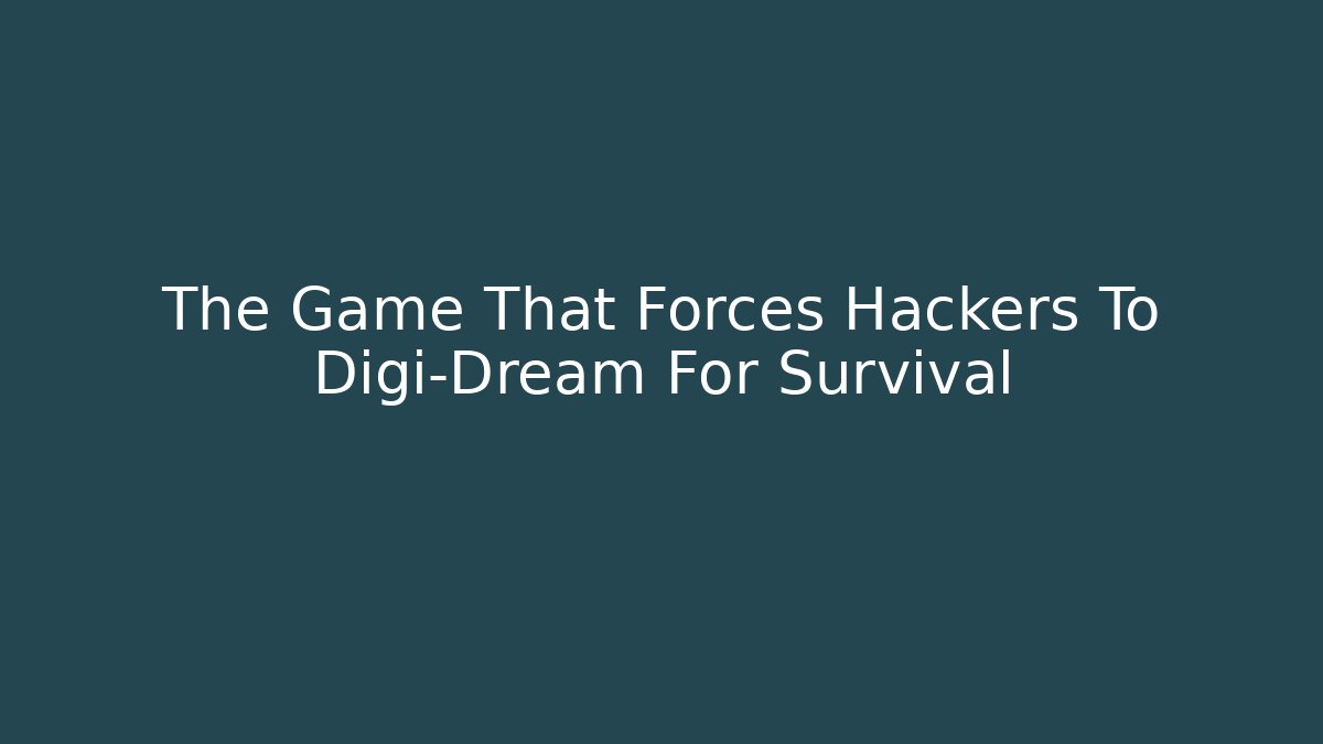 The Game That Forces Hackers To Digi-Dream For Survival