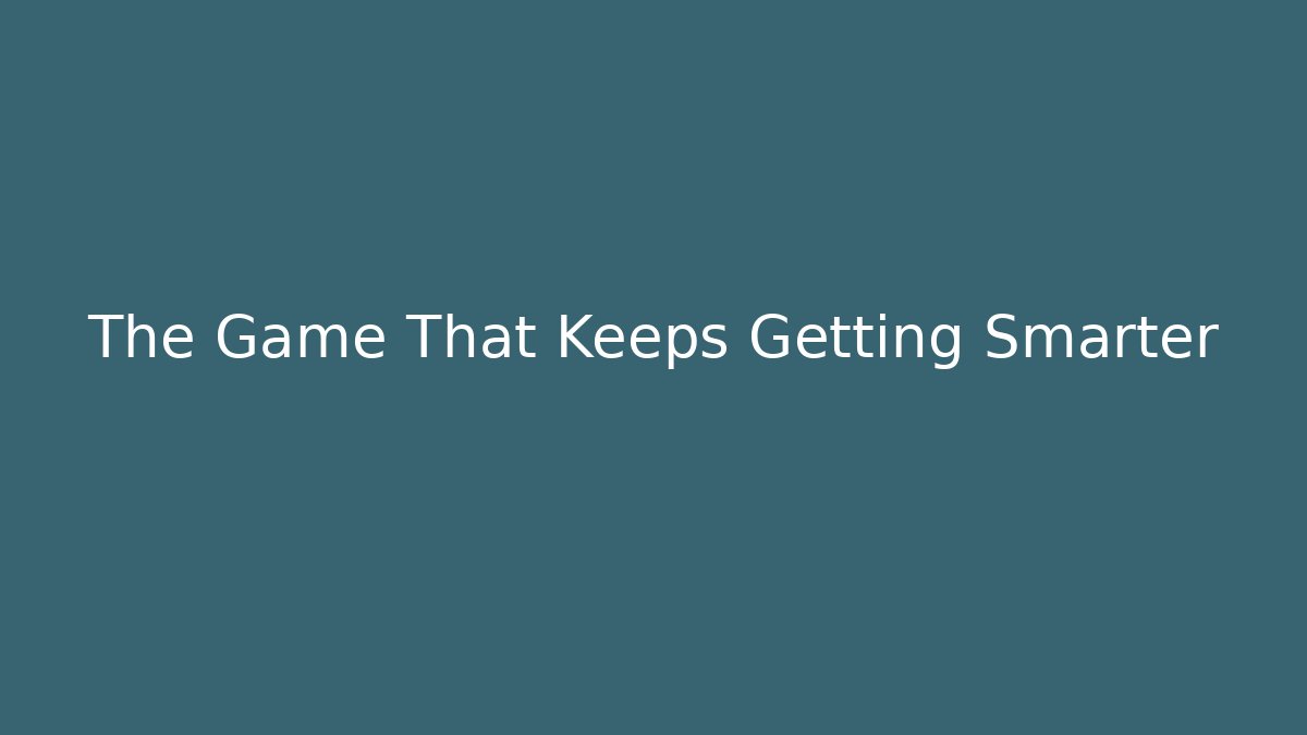 The Game That Keeps Getting Smarter