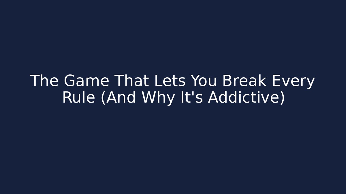 The Game That Lets You Break Every Rule (And Why It's Addictive)