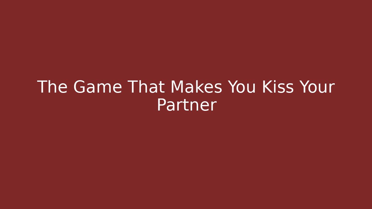 The Game That Makes You Kiss Your Partner