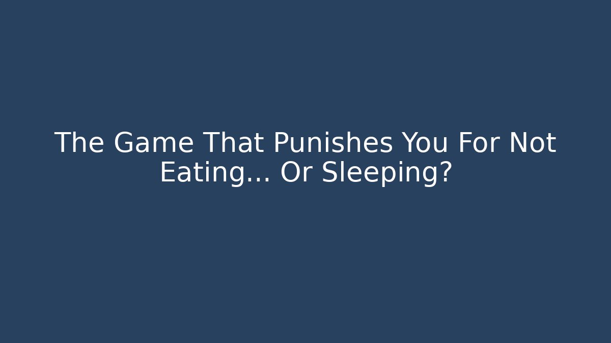 The Game That Punishes You For Not Eating... Or Sleeping?