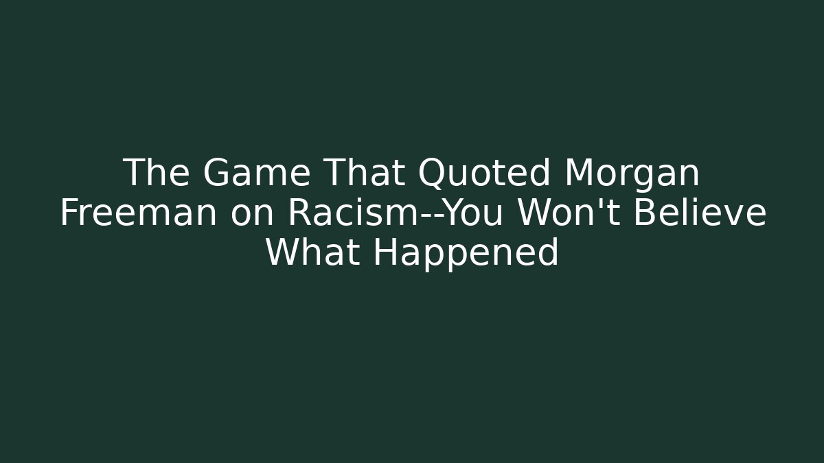 The Game That Quoted Morgan Freeman on Racism—You Won't Believe What Happened