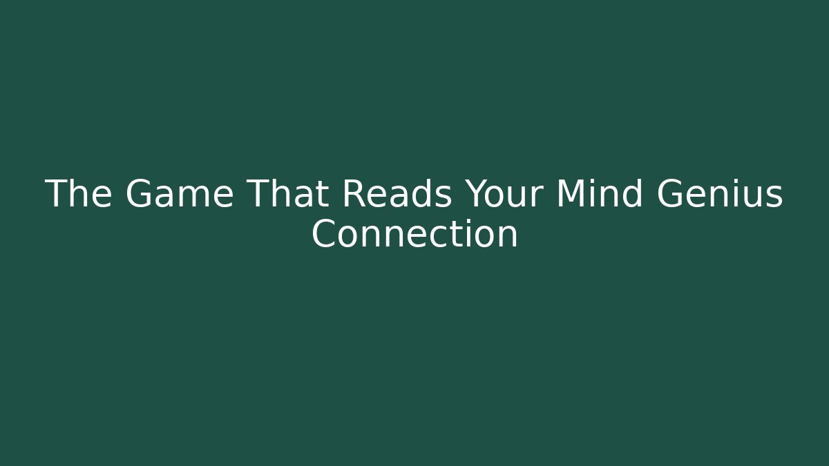 The Game That Reads Your Mind Genius Connection