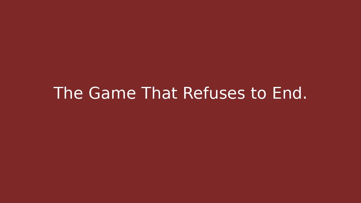 The Game That Refuses to End.