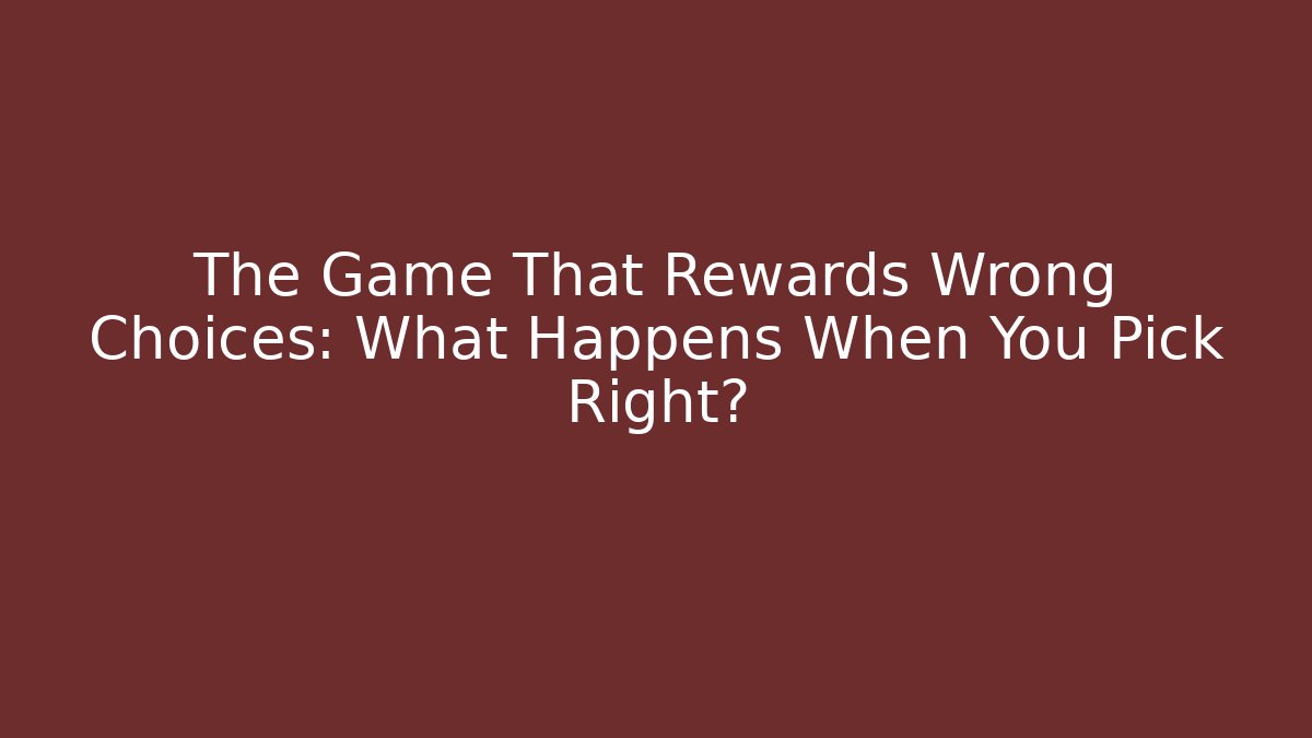 The Game That Rewards Wrong Choices: What Happens When You Pick Right? - Método de Aprovação