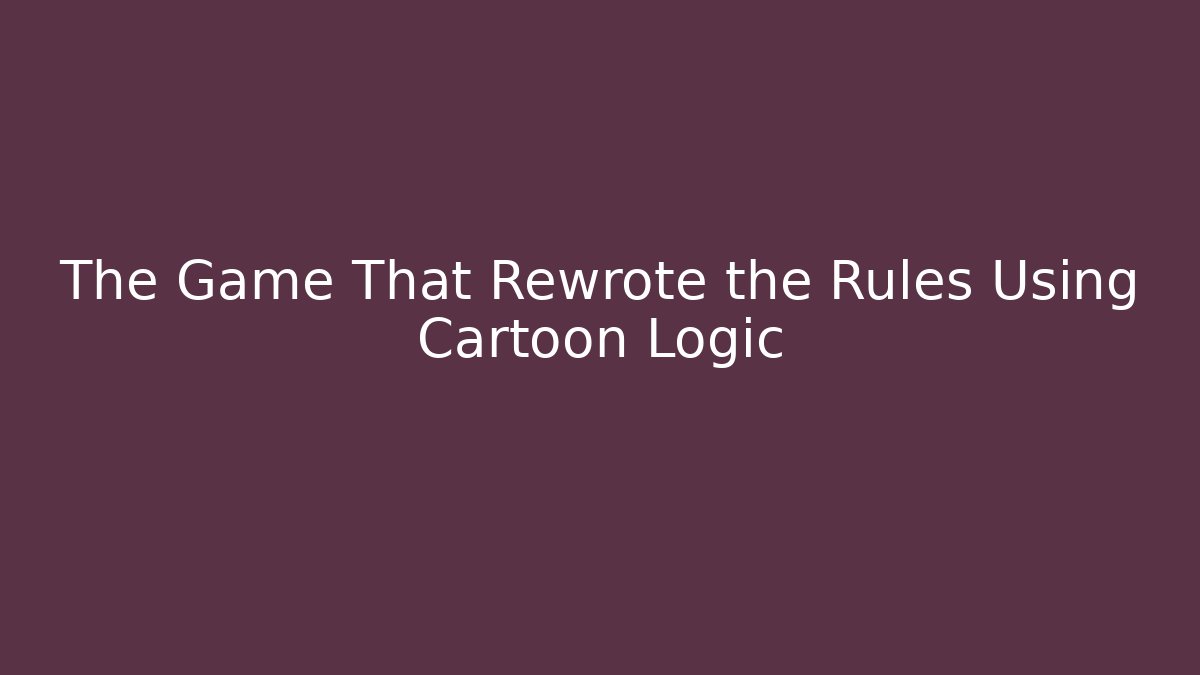 The Game That Rewrote the Rules Using Cartoon Logic