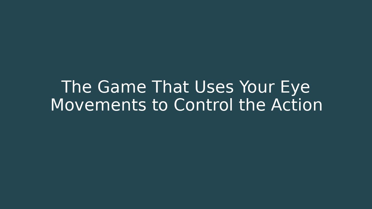 The Game That Uses Your Eye Movements to Control the Action