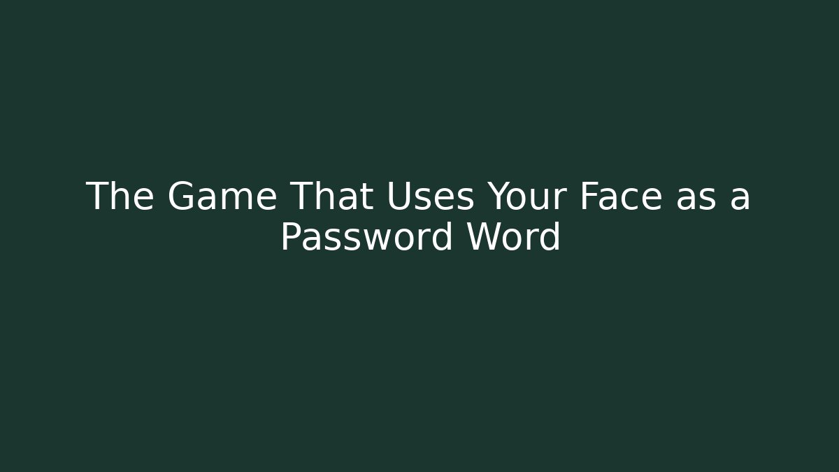 The Game That Uses Your Face as a Password Word