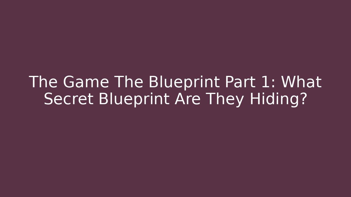 The Game The Blueprint Part 1: What Secret Blueprint Are They Hiding?