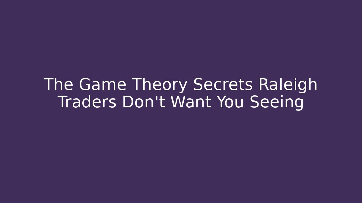 The Game Theory Secrets Raleigh Traders Don’t Want You Seeing