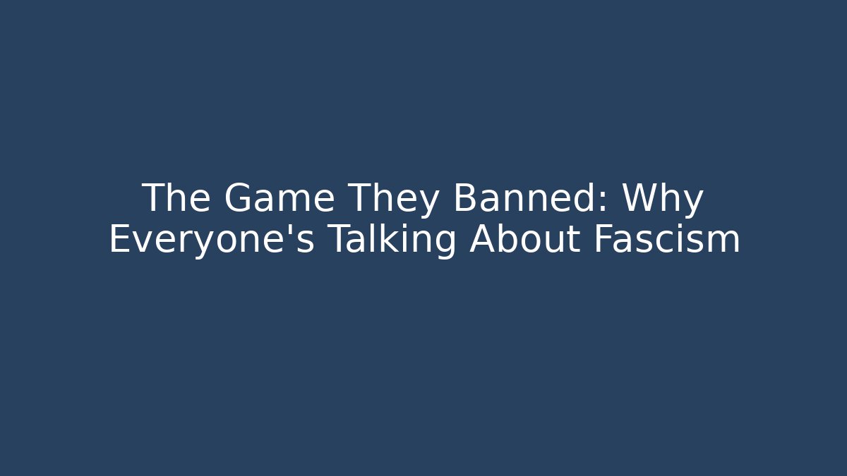 The Game They Banned: Why Everyone’s Talking About Fascism
