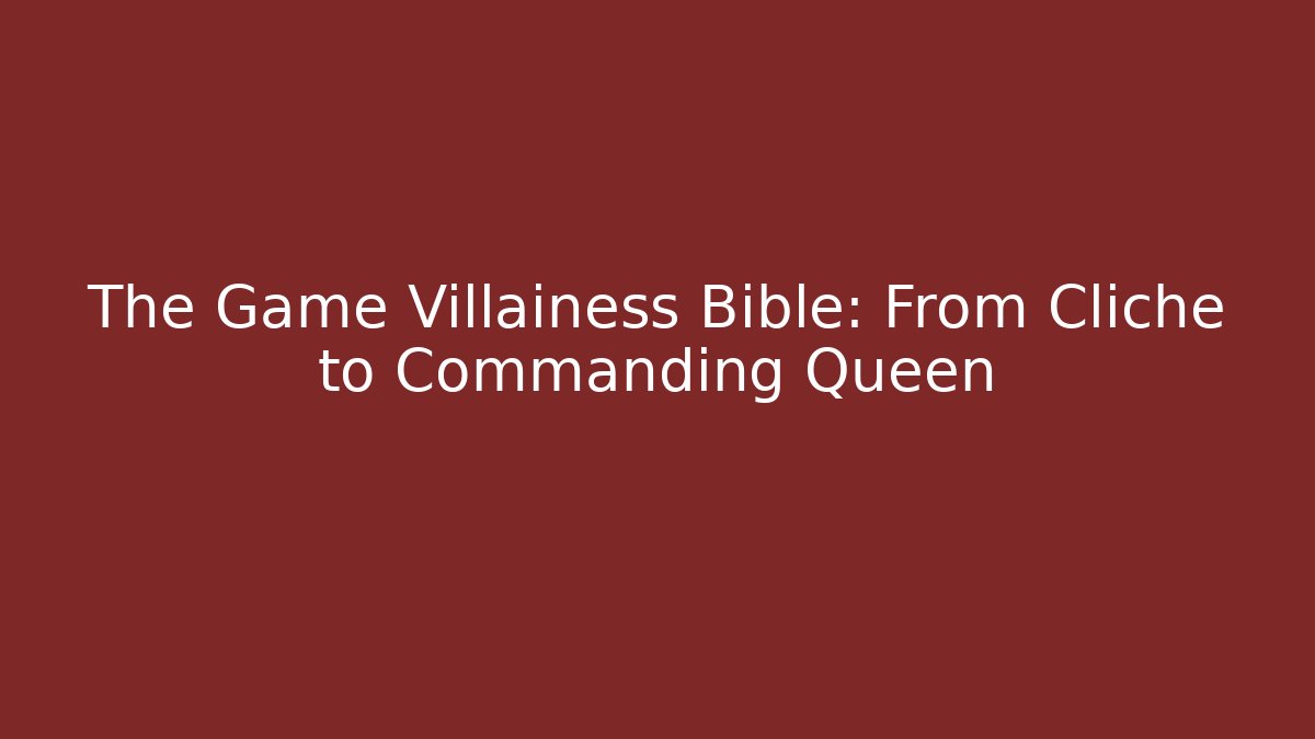 The Game Villainess Bible: From Cliché to Commanding Queen