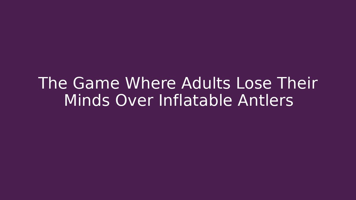 The Game Where Adults Lose Their Minds Over Inflatable Antlers - Método de Aprovação