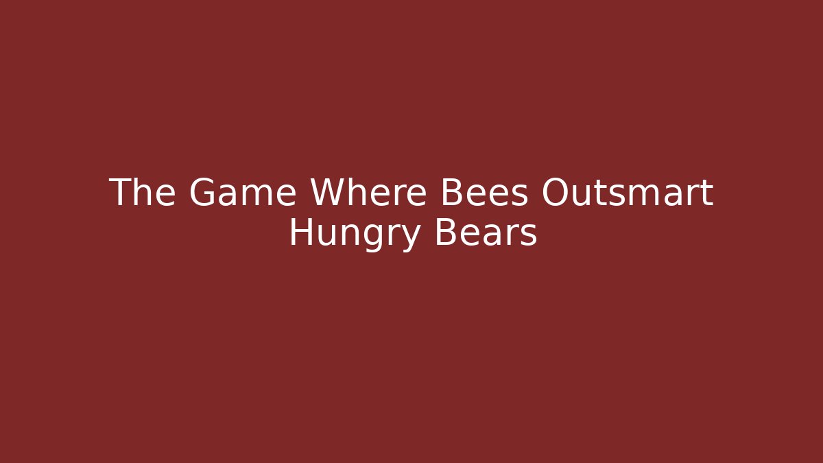 The Game Where Bees Outsmart Hungry Bears