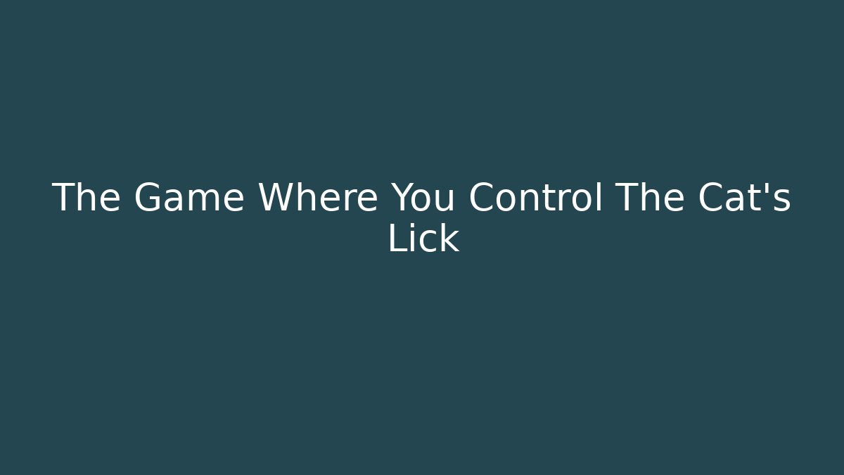 The Game Where You Control The Cat's Lick