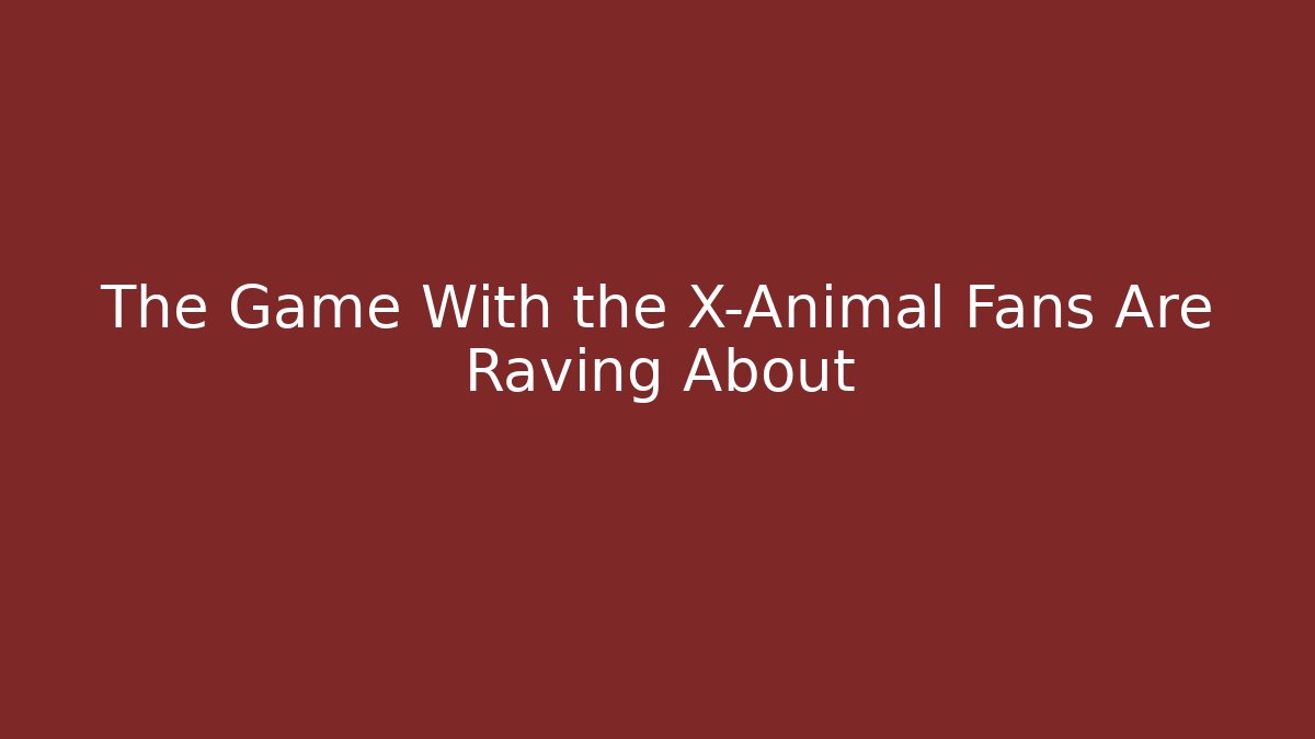 The Game With the X-Animal Fans Are Raving About