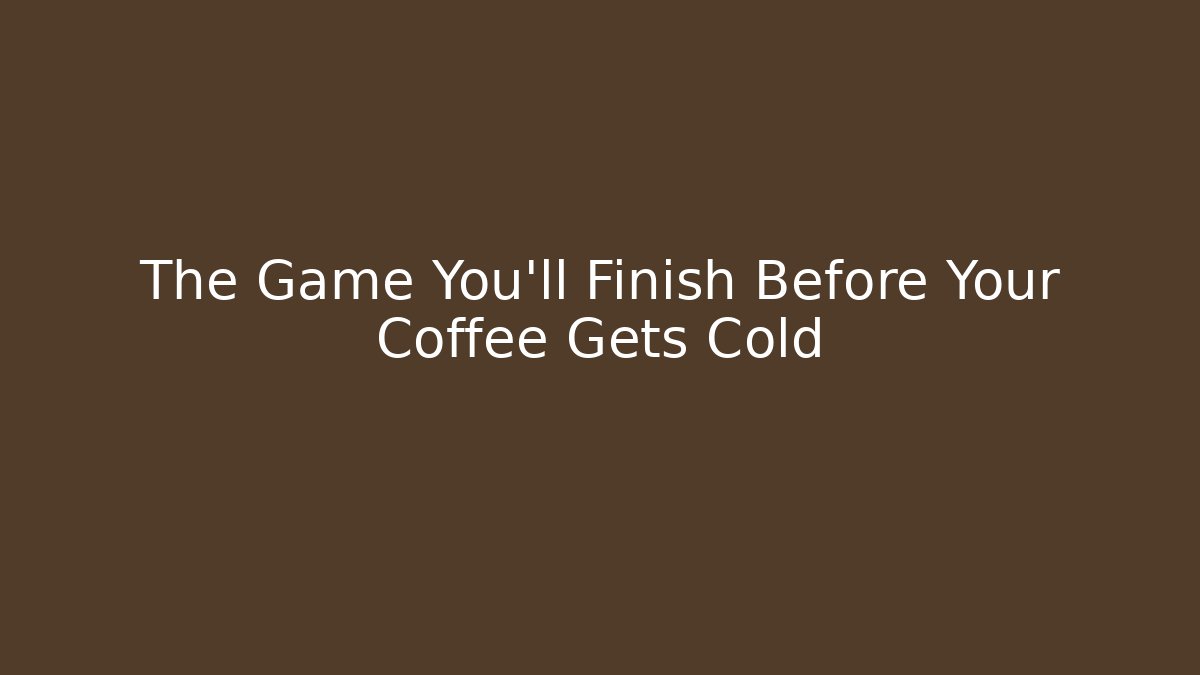 The Game You’ll Finish Before Your Coffee Gets Cold - Método de Aprovação