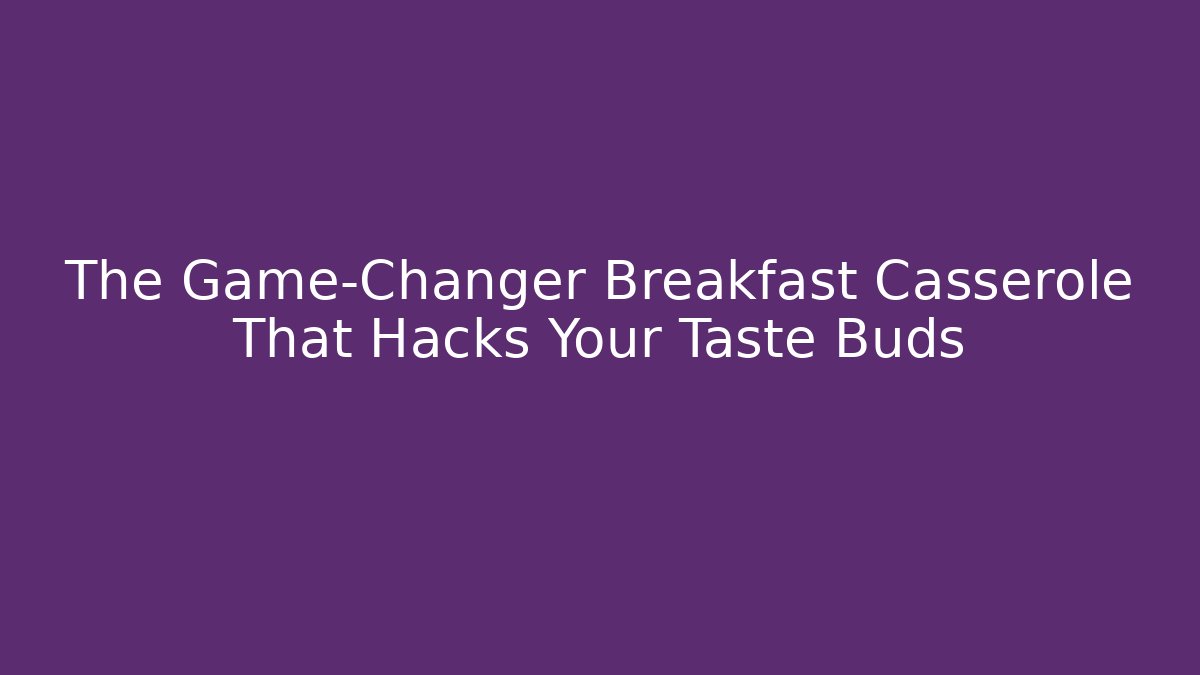 The Game-Changer Breakfast Casserole That Hacks Your Taste Buds - Método de Aprovação