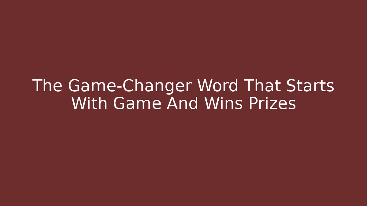 The Game-Changer Word That Starts With Game And Wins Prizes