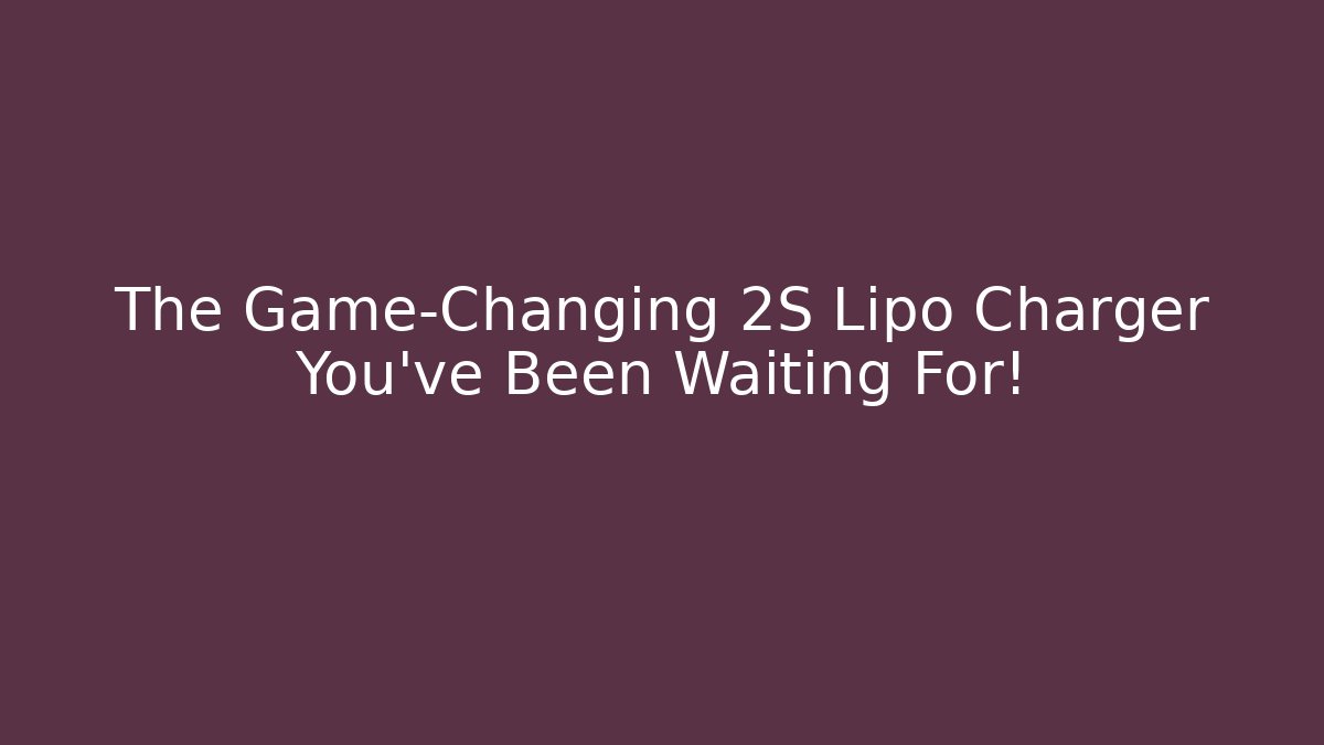 The Game-Changing 2S Lipo Charger You’ve Been Waiting For!