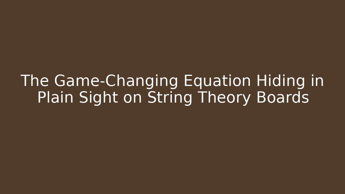 The Game-Changing Equation Hiding in Plain Sight on String Theory Boards