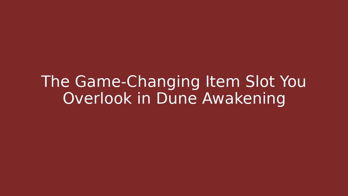 The Game-Changing Item Slot You Overlook in Dune Awakening