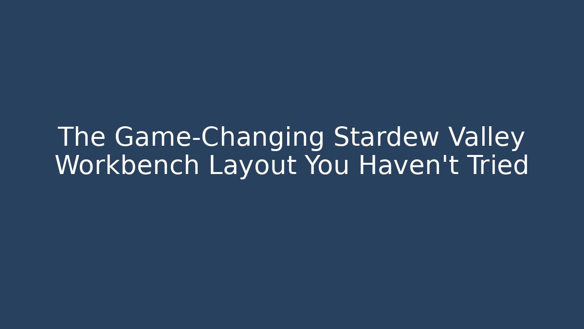 The Game-Changing Stardew Valley Workbench Layout You Haven't Tried