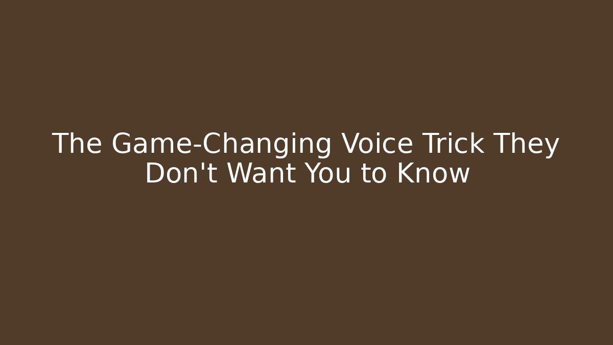 The Game-Changing Voice Trick They Don't Want You to Know