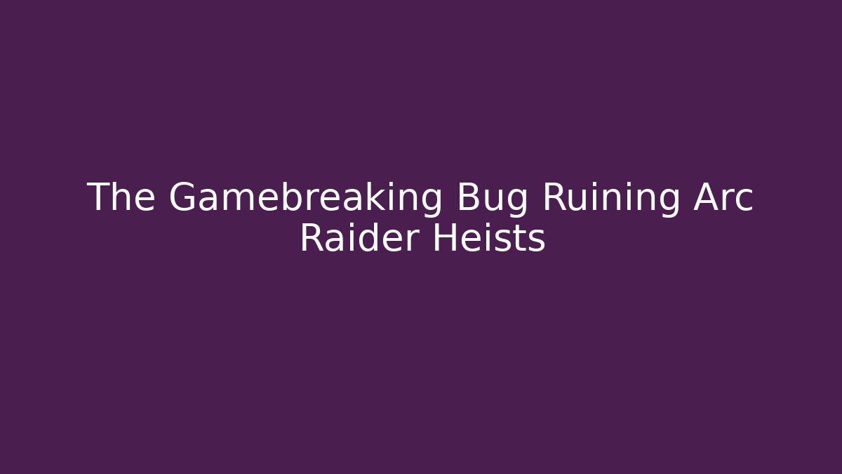 The Gamebreaking Bug Ruining Arc Raider Heists