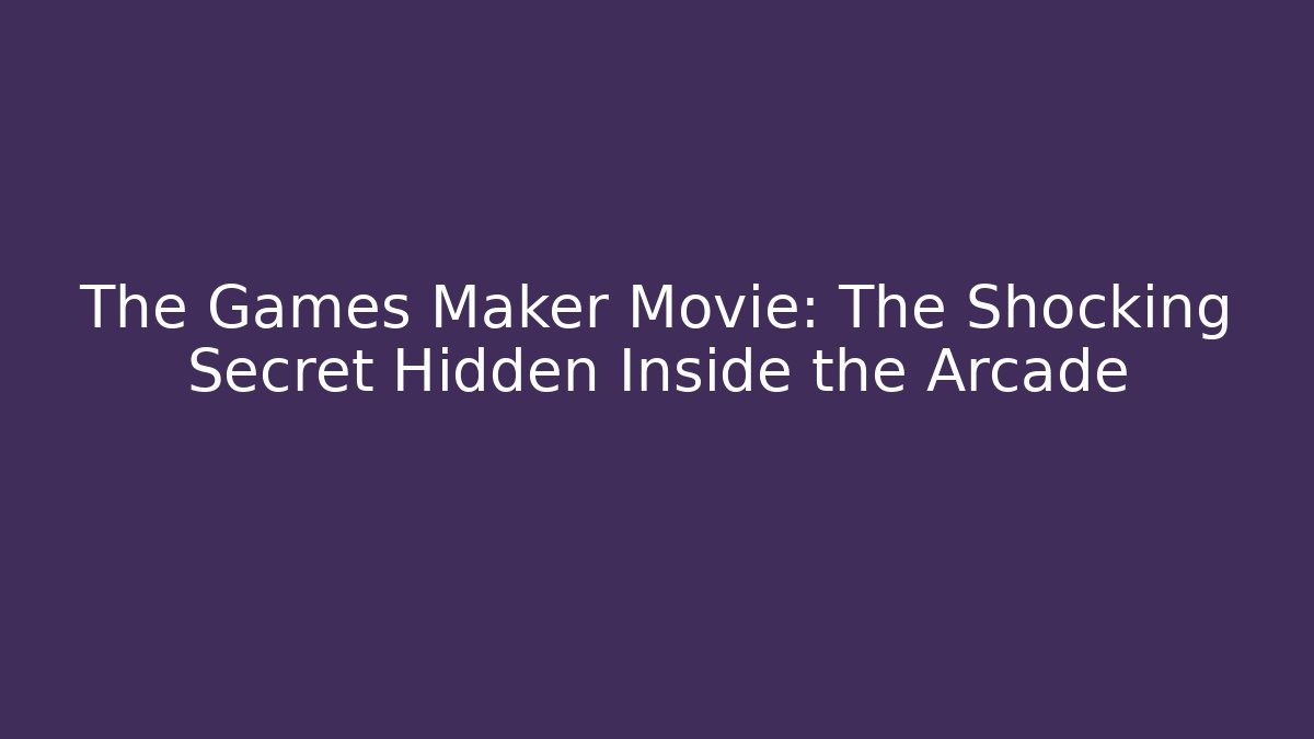 The Games Maker Movie: The Shocking Secret Hidden Inside the Arcade