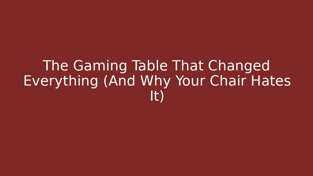 The Gaming Table That Changed Everything (And Why Your Chair Hates It)