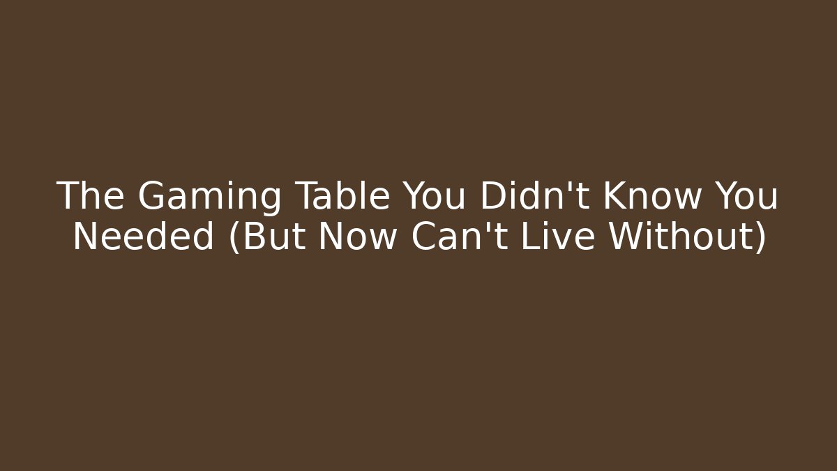 The Gaming Table You Didn't Know You Needed (But Now Can't Live Without) - Método de Aprovação