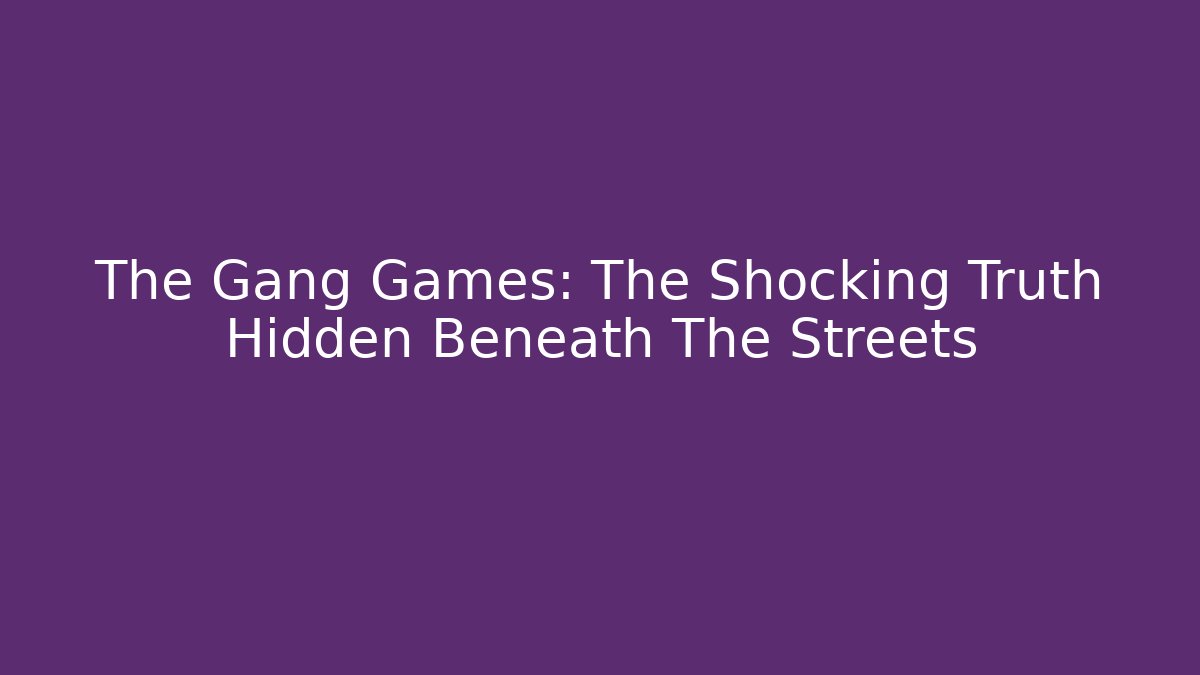 The Gang Games: The Shocking Truth Hidden Beneath The Streets