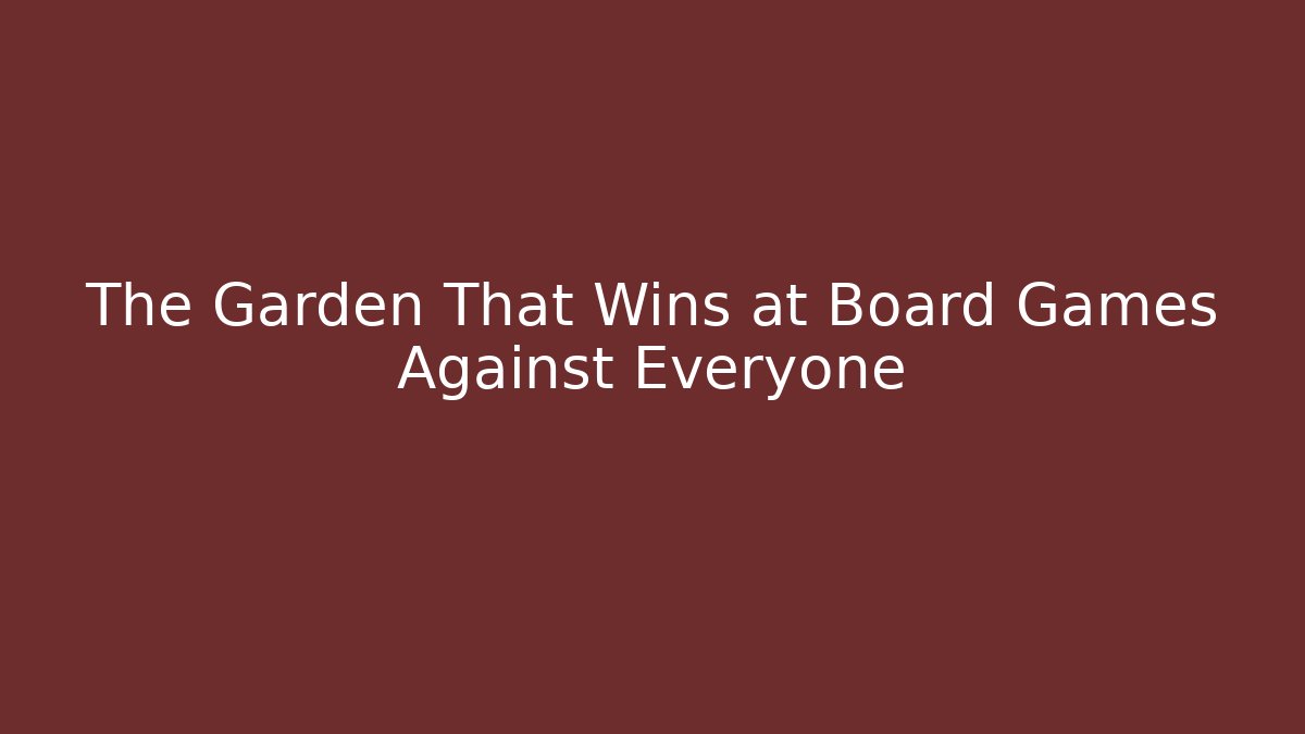 The Garden That Wins at Board Games Against Everyone