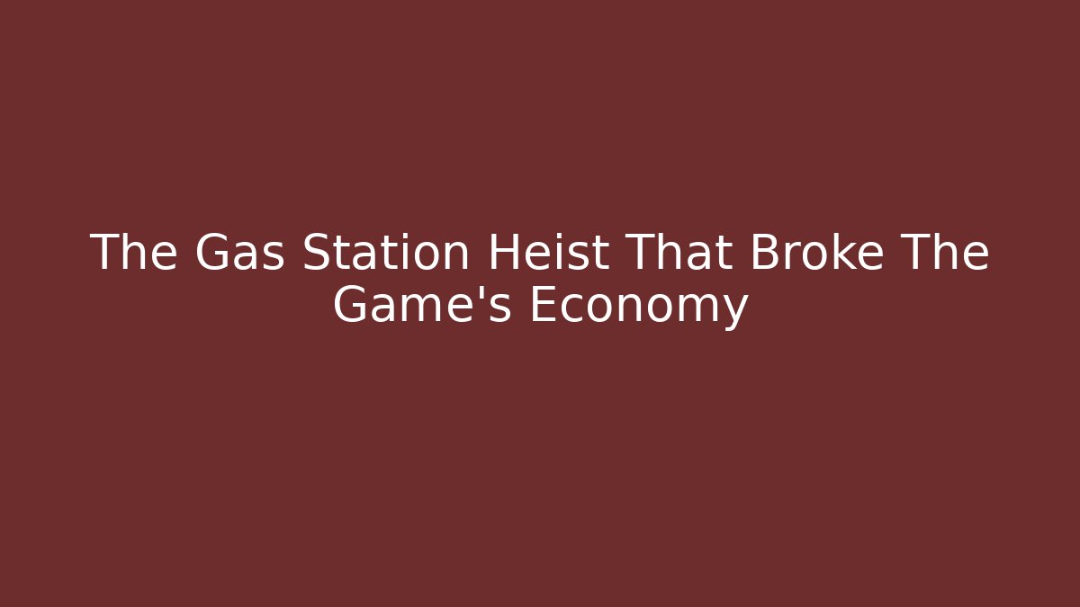 The Gas Station Heist That Broke The Game's Economy