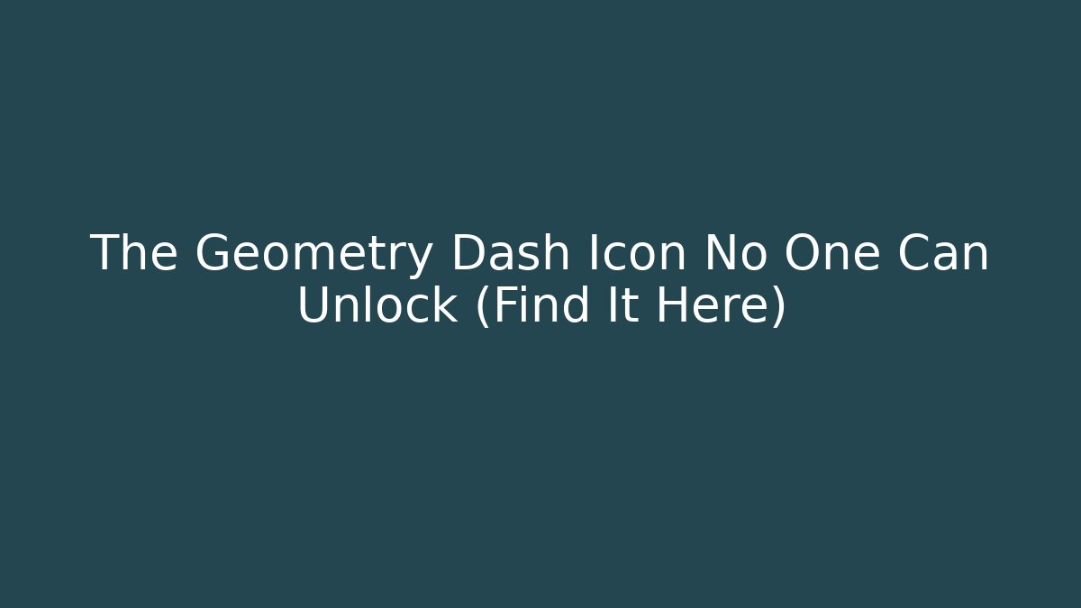 The Geometry Dash Icon No One Can Unlock (Find It Here)