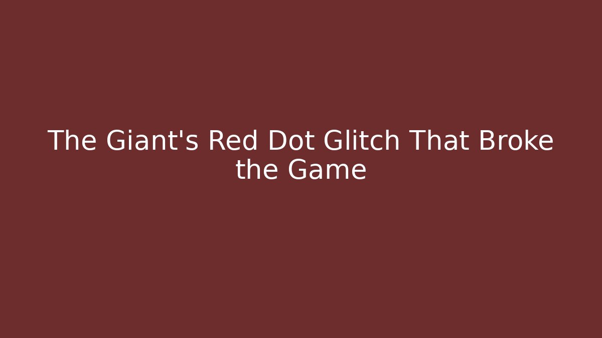 The Giant's Red Dot Glitch That Broke the Game