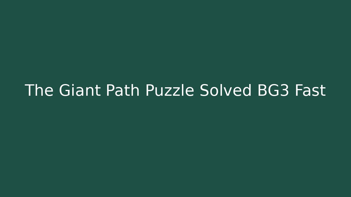 The Giant Path Puzzle Solved BG3 Fast