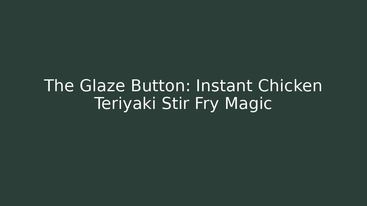 The Glaze Button: Instant Chicken Teriyaki Stir Fry Magic - Método de Aprovação