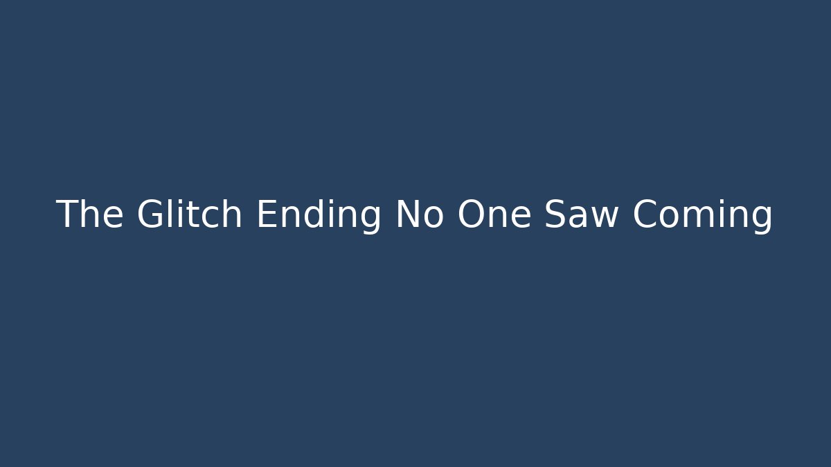 The Glitch Ending No One Saw Coming