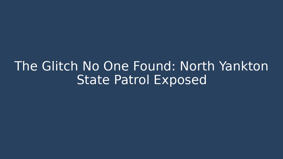 The Glitch No One Found: North Yankton State Patrol Exposed