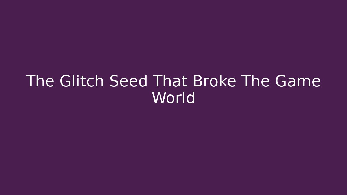 The Glitch Seed That Broke The Game World - Método de Aprovação