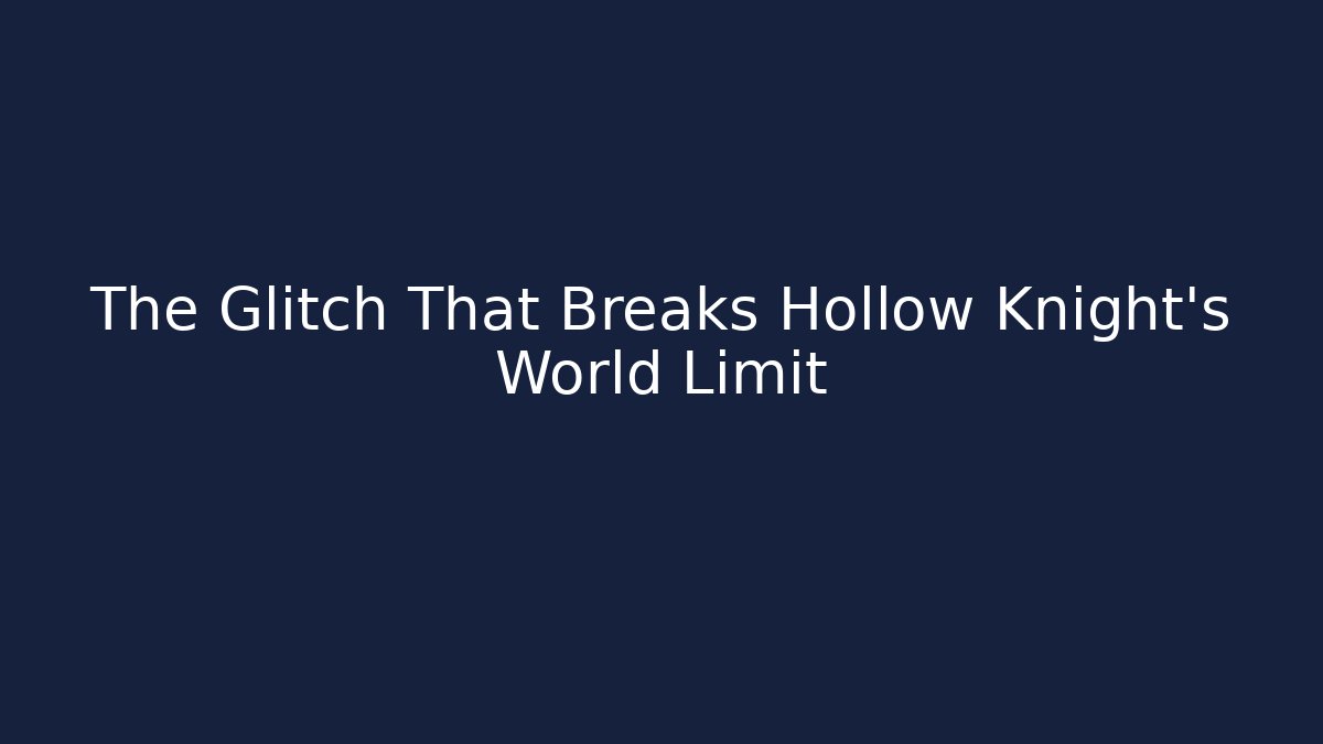 The Glitch That Breaks Hollow Knight’s World Limit