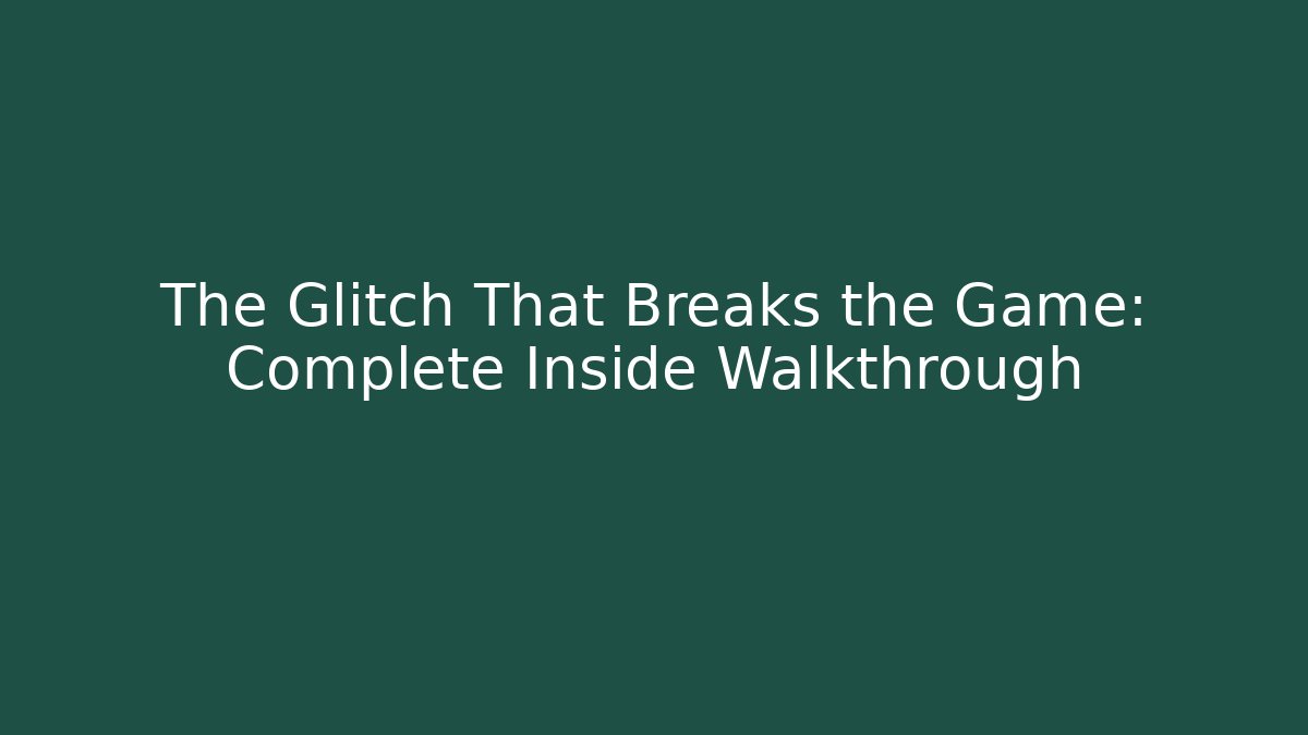 The Glitch That Breaks the Game: Complete Inside Walkthrough